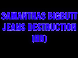 Samanthas Bigbutt Jeans Destruction...