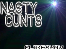 Nasty Cunts Slideshow...