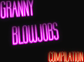 Granny Blowjobs Compilation...