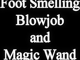T foot smelling blowjob wand orgasm...